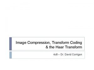 Image Compression Transform Coding the Haar Transform 4