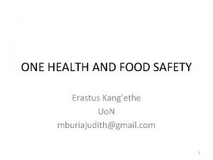 ONE HEALTH AND FOOD SAFETY Erastus Kangethe Uo