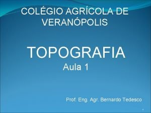 COLGIO AGRCOLA DE VERANPOLIS TOPOGRAFIA Aula 1 Prof