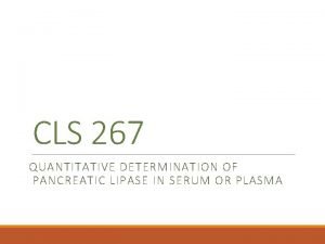 CLS 267 QUANTITATIVE DETERMINATION OF PANCREATIC LIPASE IN