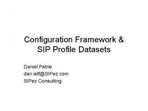 Configuration Framework SIP Profile Datasets Daniel Petrie dan