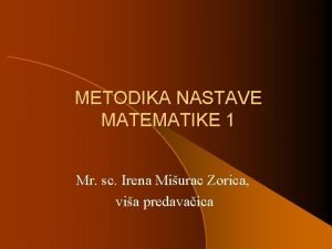 METODIKA NASTAVE MATEMATIKE 1 Mr sc Irena Miurac