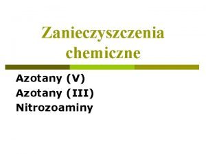 Zanieczyszczenia chemiczne Azotany V Azotany III Nitrozoaminy Azotany