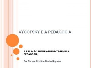 VYGOTSKY E A PEDAGOGIA A RELAO ENTRE APRENDIZAGEM