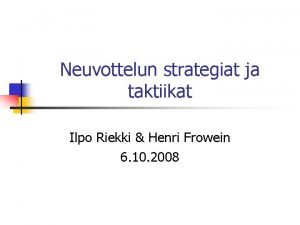 Neuvottelun strategiat ja taktiikat Ilpo Riekki Henri Frowein