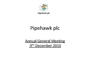 Pipehawk plc Annual General Meeting 9 th December