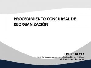PROCEDIMIENTO CONCURSAL DE REORGANIZACIN LEY N 20 720