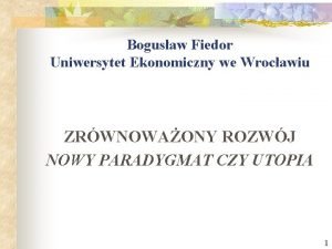 Bogusaw Fiedor Uniwersytet Ekonomiczny we Wrocawiu ZRWNOWAONY ROZWJ