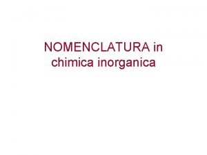 NOMENCLATURA in chimica inorganica M Alcalini M Alcalinoterrosi