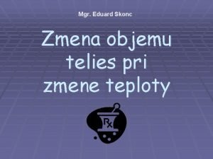 Mgr Eduard Skonc Zmena objemu telies pri zmene