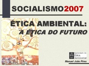 SOCIALISMO 2007 TICA AMBIENTAL A TICA DO FUTURO
