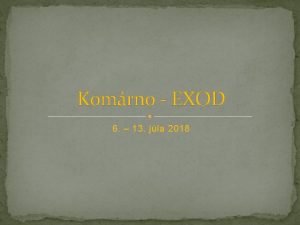 Komrno EXOD 6 13 jla 2018 Obsah Komrno