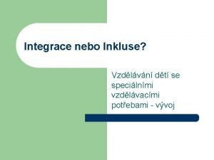 Integrace nebo Inkluse Vzdlvn dt se specilnmi vzdlvacmi