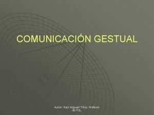 COMUNICACIN GESTUAL Autor Ral Alguacil Titos Profesor de