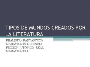 TIPOS DE MUNDOS CREADOS POR LA LITERATURA REALISTA