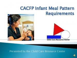 CACFP Infant Meal Pattern Requirements Presented by the