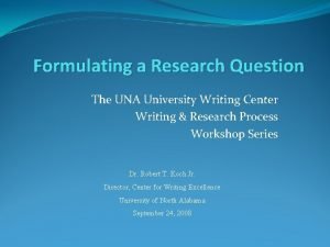 Formulating a Research Question The UNA University Writing
