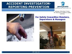 ACCIDENT INVESTIGATIONREPORTINGPREVENTION Bureau of Workers Comp PA Training