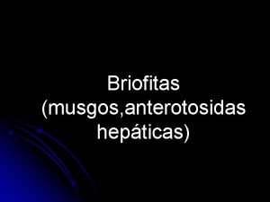 Briofitas musgos anterotosidas hepticas Esporofito Reproduccin Asexual Diferencias