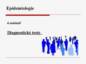 Epidemiologie 4 semin Diagnostick testy PREVENCE nemoci zabrnn