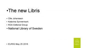 The new Libris Olle Johansson Katarina Synnermark RDA