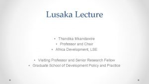 Lusaka Lecture Thandika Mkandawire Professor and Chair Africa