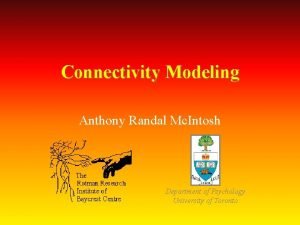 Connectivity Modeling Anthony Randal Mc Intosh Department of