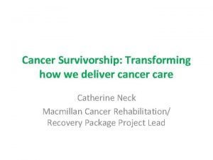 Cancer Survivorship Transforming how we deliver cancer care