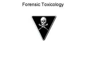 Forensic Toxicology Toxicology Study harmful effects of toxins