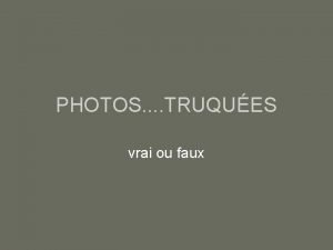 PHOTOS TRUQUES vrai ou faux Photos Vraies ou