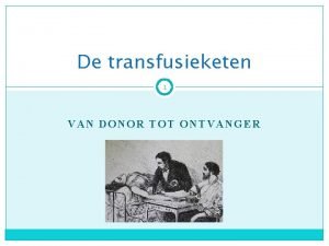 De transfusieketen 1 VAN DONOR TOT ONTVANGER Deze