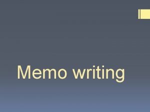 Memo writing Audience and Purpose Memos have a