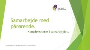 Samarbejde med prrende Kompleksiteter i samarbejdet Bente Hangaard