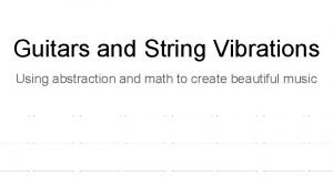 Guitars and String Vibrations Using abstraction and math