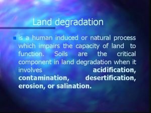 Land degradation n is a human induced or