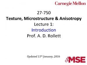 27 750 Texture Microstructure Anisotropy Lecture 1 Introduction