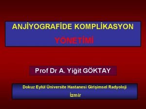 ANJYOGRAFDE KOMPLKASYON YNETM Prof Dr A Yiit GKTAY