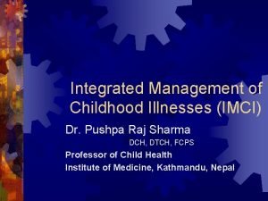 Integrated Management of Childhood Illnesses IMCI Dr Pushpa