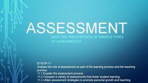 ASSESSMENT WHAT ARE THE PURPOSES OF VARIOUS TYPES