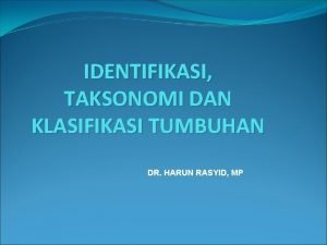 IDENTIFIKASI TAKSONOMI DAN KLASIFIKASI TUMBUHAN DR HARUN RASYID