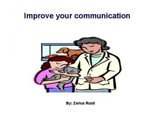 Improve your communication By Zarius Rusli Pernahkah anda