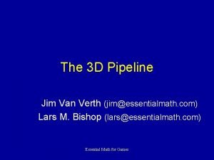 The 3 D Pipeline Jim Van Verth jimessentialmath
