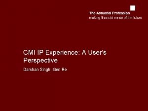 CMI IP Experience A Users Perspective Darshan Singh