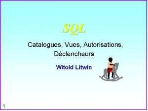 SQL Catalogues Vues Autorisations Dclencheurs Witold Litwin 1