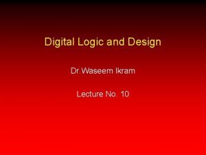 Digital Logic and Design Dr Waseem Ikram Lecture
