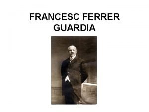 FRANCESC FERRER GUARDIA Context histric Biografia Va nixer