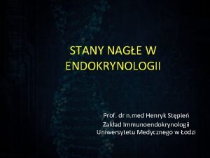 STANY NAGE W ENDOKRYNOLOGII Prof dr n med