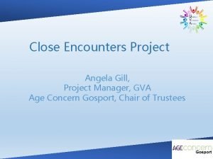 Close Encounters Project Angela Gill Project Manager GVA