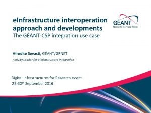 e Infrastructure interoperation approach and developments The GANTCSP