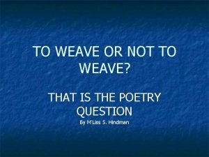 TO WEAVE OR NOT TO WEAVE THAT IS